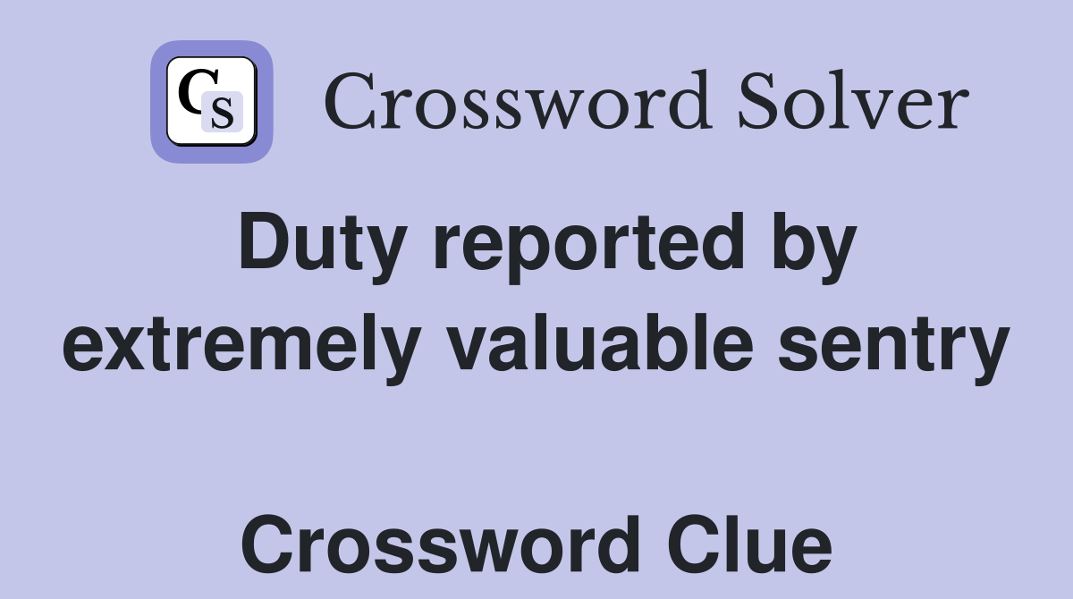 Duty reported by extremely valuable sentry  Crossword Clue