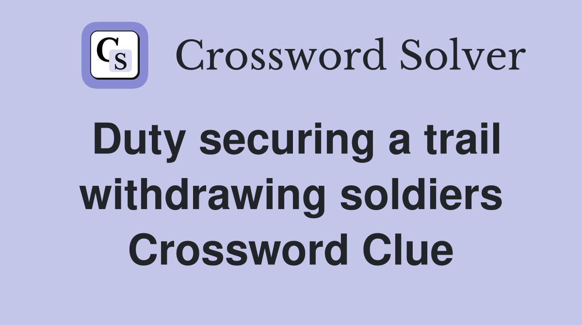 Duty securing a trail withdrawing soldiers Crossword Clue
