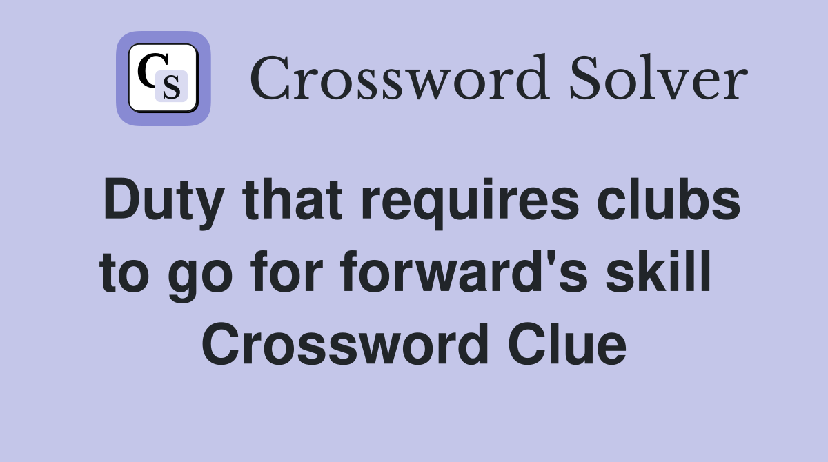 Duty that requires clubs to go for forward's skill  Crossword Clue