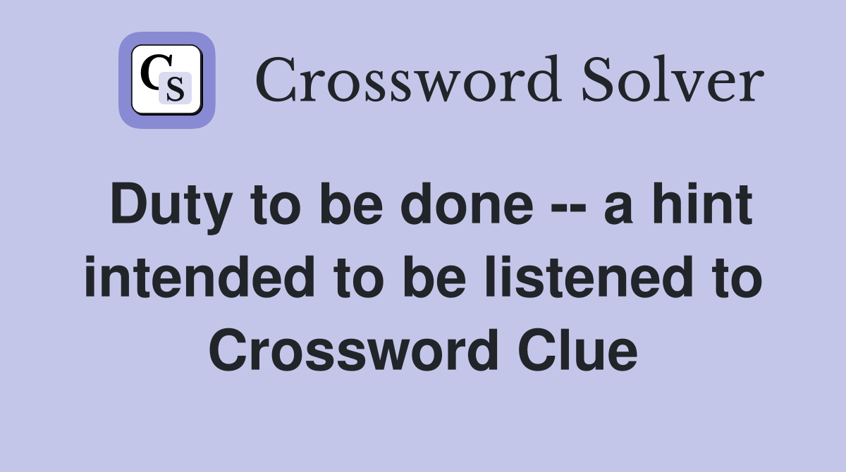 Duty to be done -- a hint intended to be listened to Crossword Clue