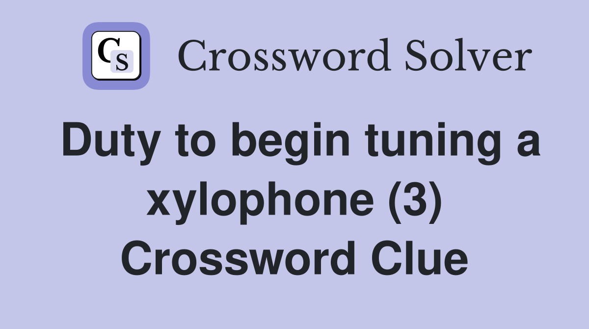 Duty to begin tuning a xylophone (3) Crossword Clue