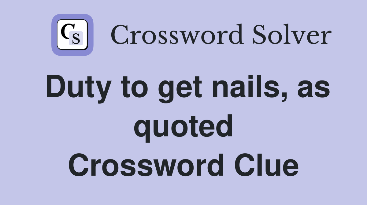 Duty to get nails, as quoted Crossword Clue