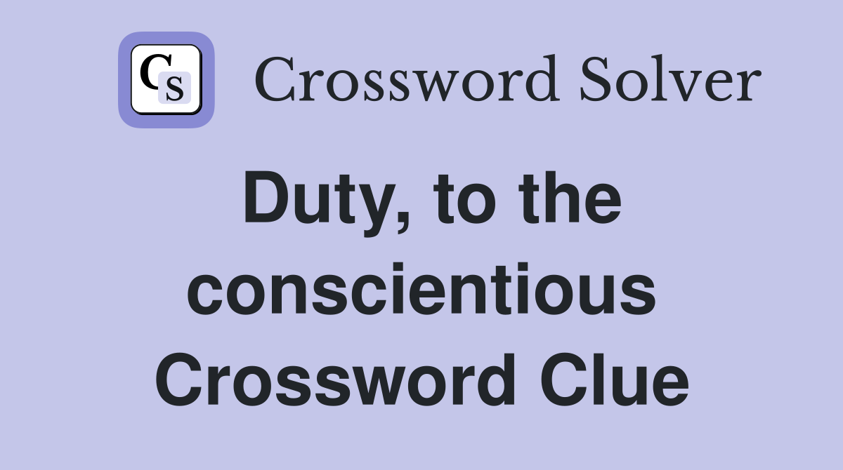 Duty, to the conscientious Crossword Clue