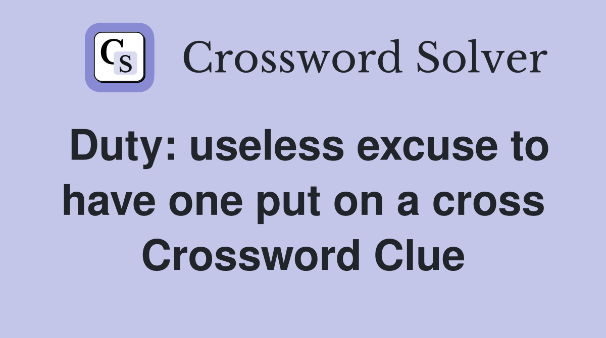 Duty: useless excuse to have one put on a cross Crossword Clue