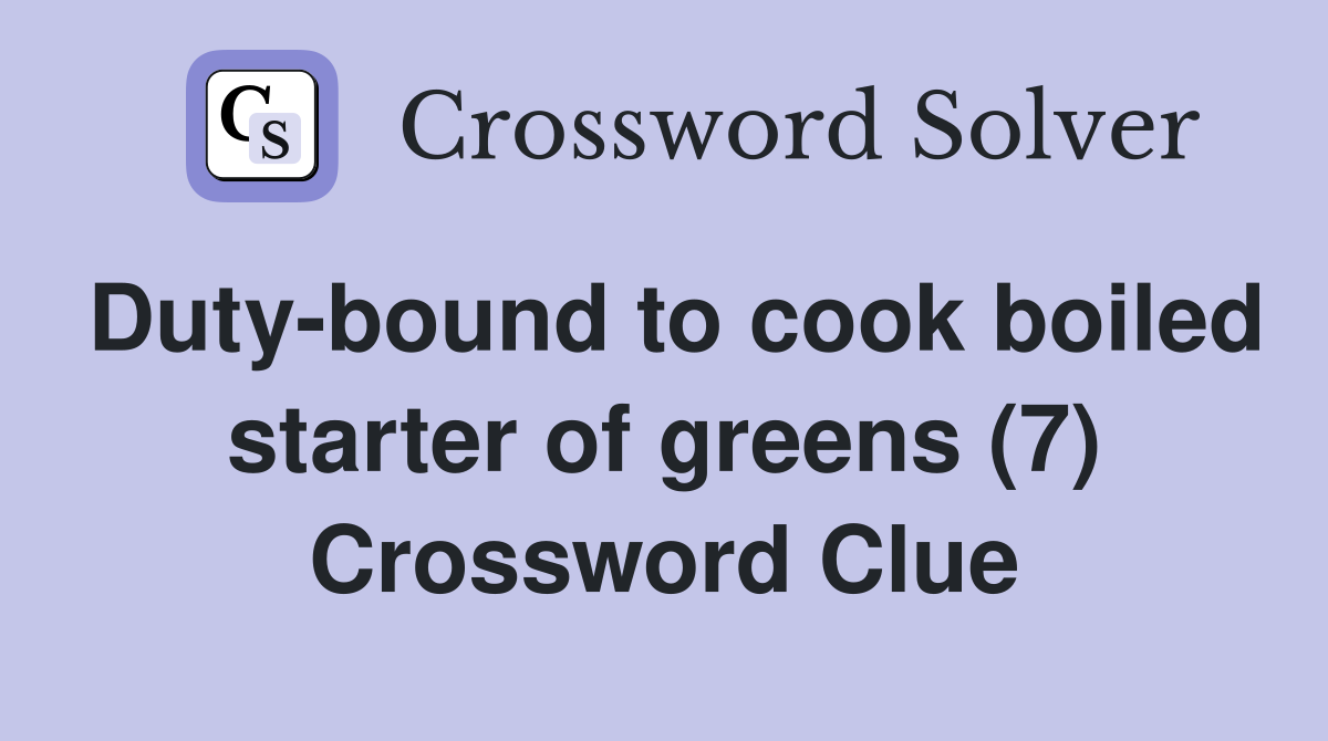 Duty-bound to cook boiled starter of greens (7) Crossword Clue