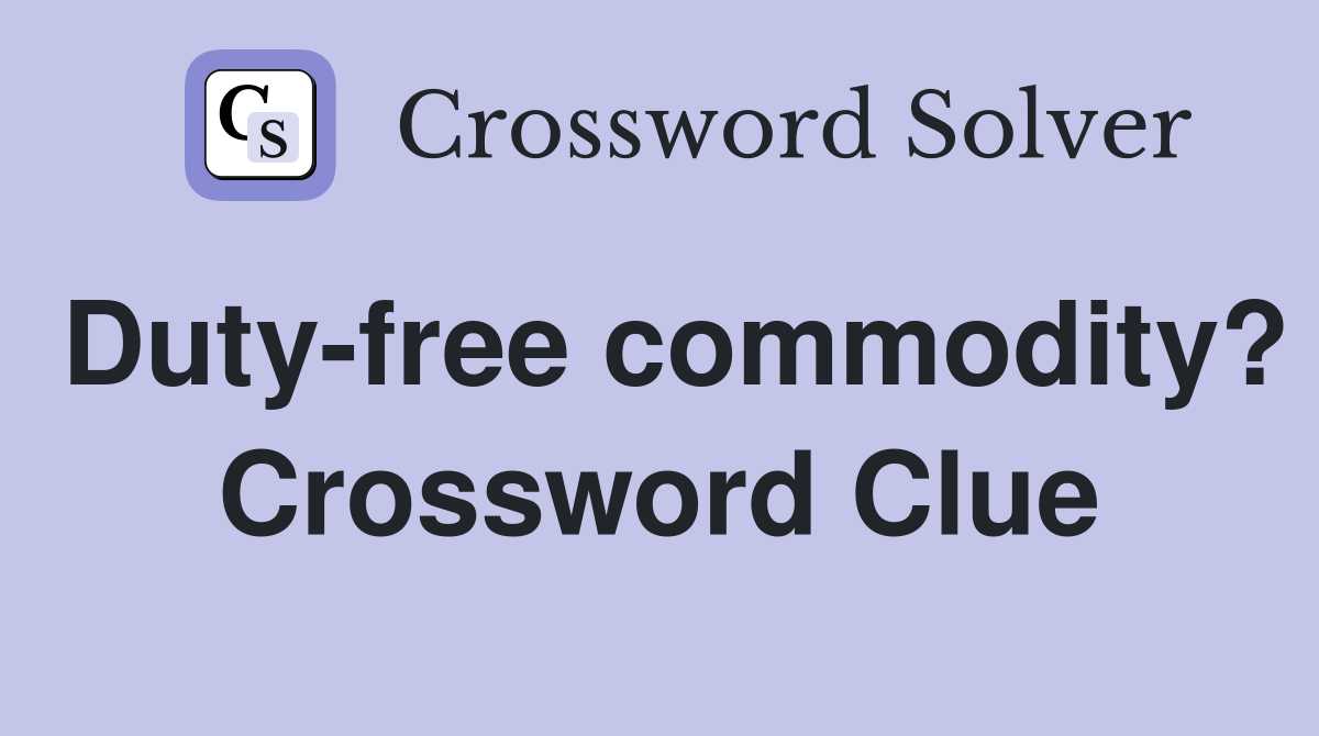 Duty-free commodity? Crossword Clue