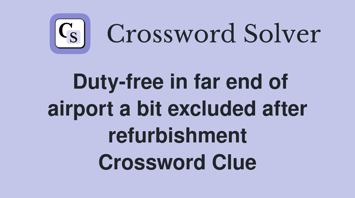 Duty-free in far end of airport a bit excluded after refurbishment Crossword Clue