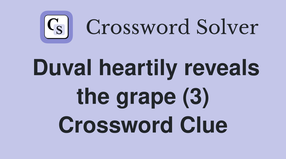 Duval heartily reveals the grape (3) Crossword Clue