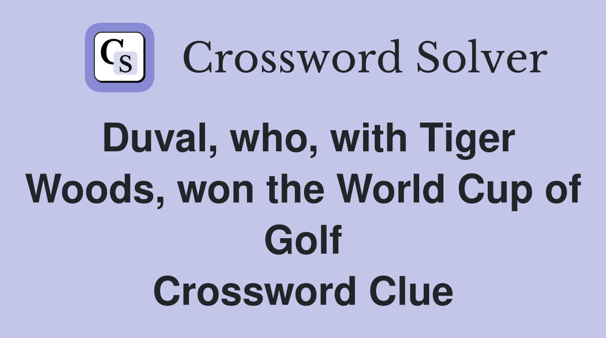 Duval, who, with Tiger Woods, won the World Cup of Golf Crossword Clue