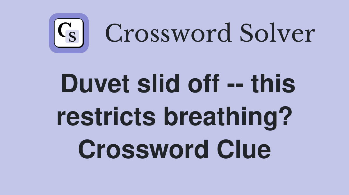 Duvet slid off -- this restricts breathing? Crossword Clue
