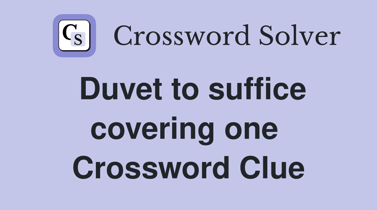 Duvet to suffice covering one  Crossword Clue