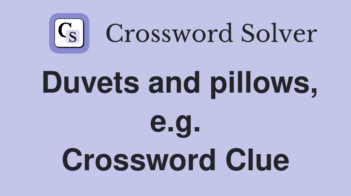 Duvets and pillows, e.g. Crossword Clue