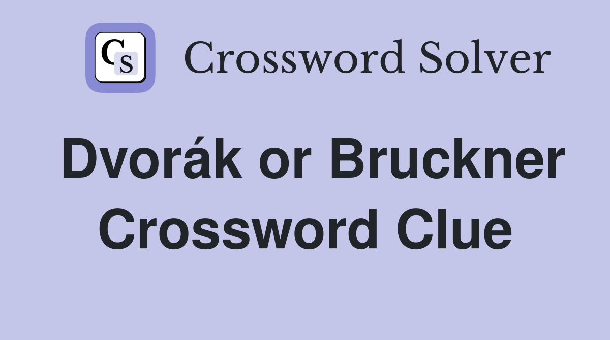 Dvorák or Bruckner Crossword Clue