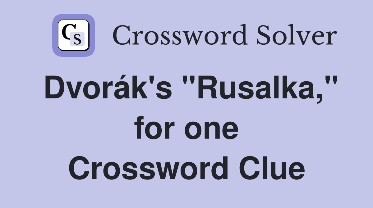 Dvorák's "Rusalka," for one Crossword Clue