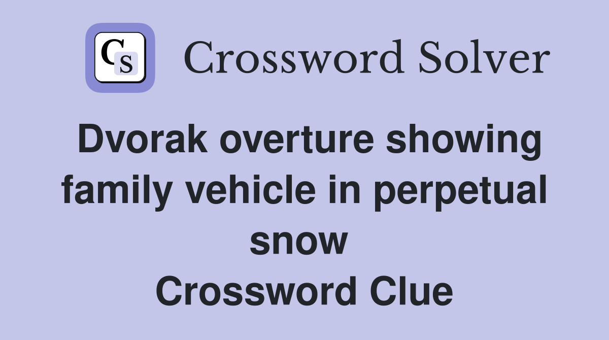Dvorak overture showing family vehicle in perpetual snow  Crossword Clue