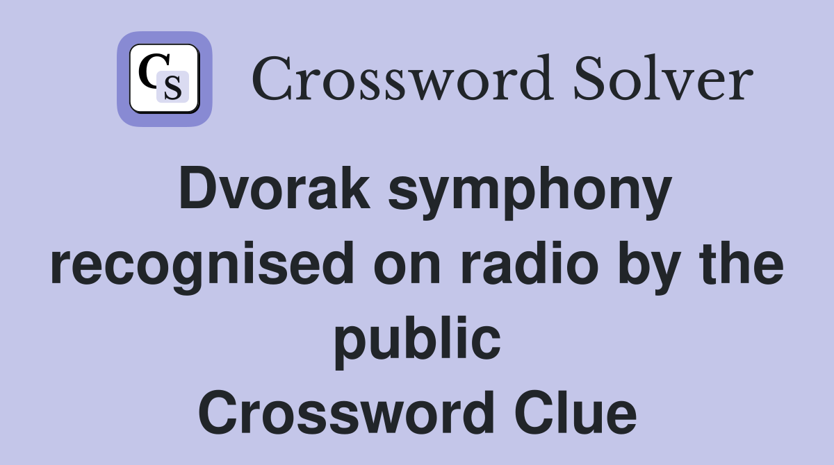 Dvorak symphony recognised on radio by the public Crossword Clue