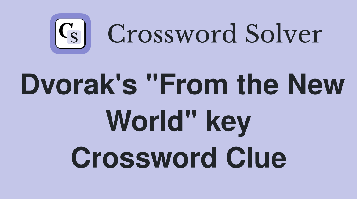 Dvorak's "From the New World" key Crossword Clue