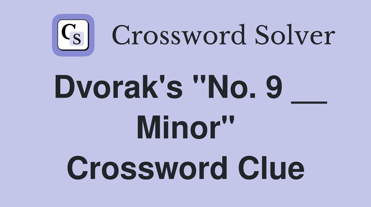 Dvorak's "No. 9 __ Minor" Crossword Clue