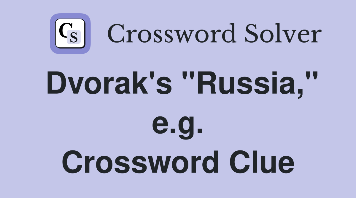 Dvorak's "Russia," e.g. Crossword Clue