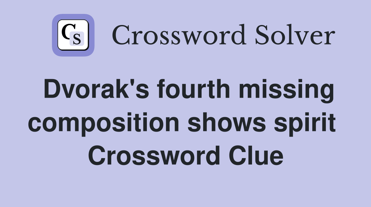 Dvorak's fourth missing composition shows spirit  Crossword Clue