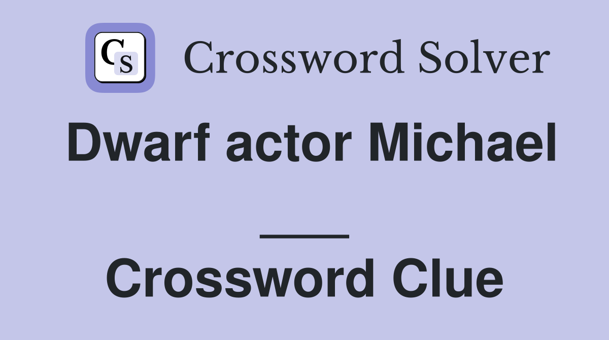 Dwarf actor Michael ___ Crossword Clue