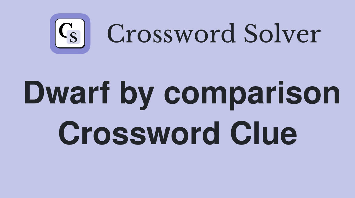 Dwarf by comparison Crossword Clue