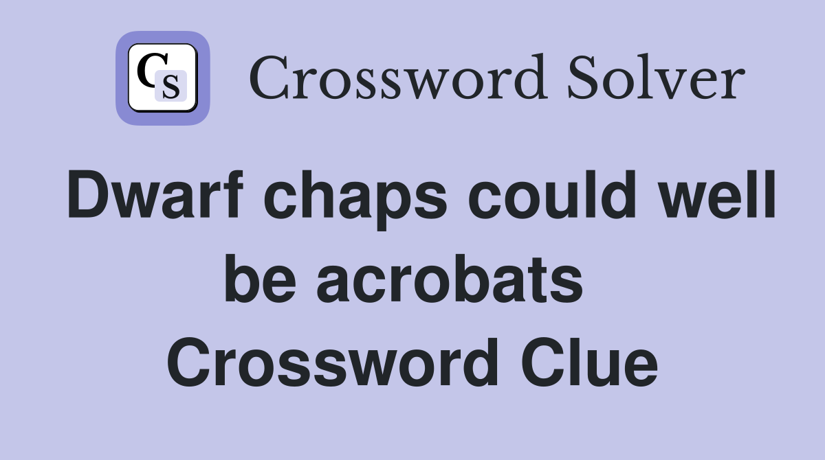 Dwarf chaps could well be acrobats  Crossword Clue