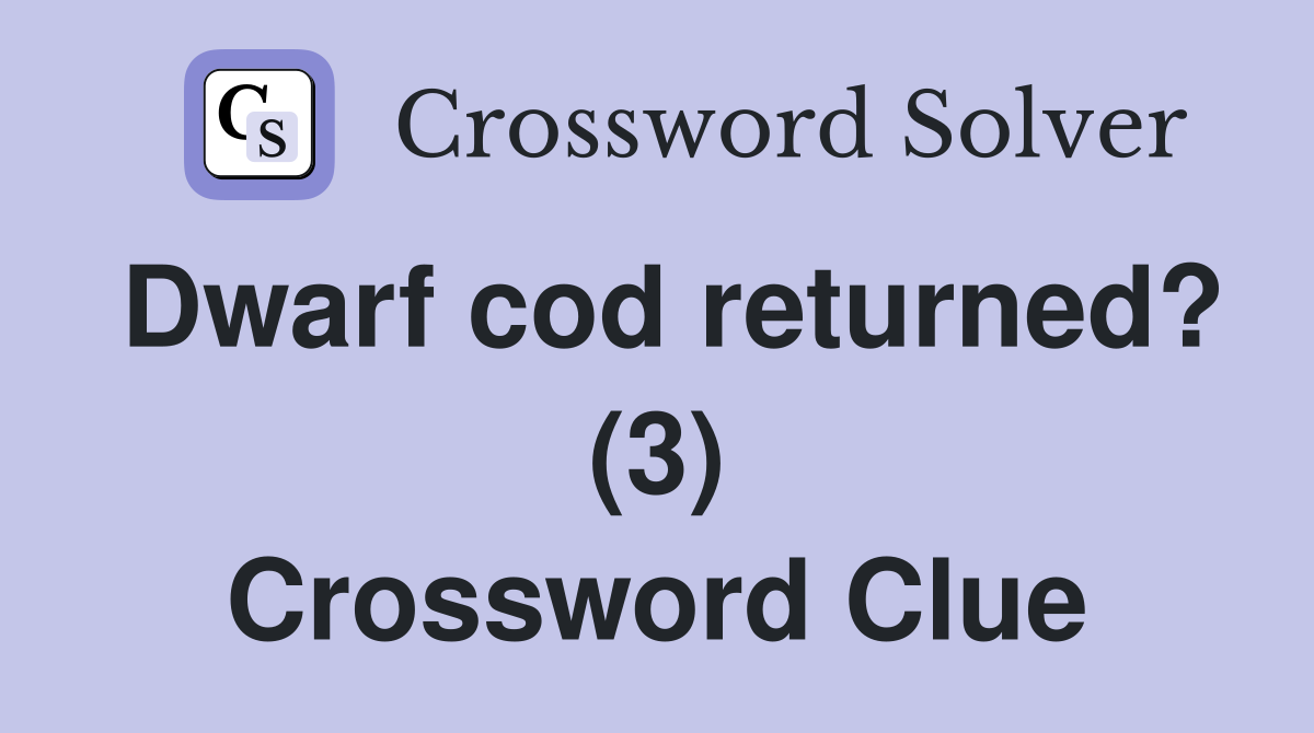 Dwarf cod returned? (3) Crossword Clue