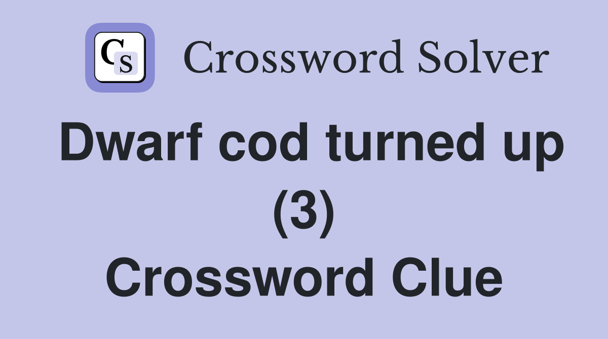 Dwarf cod turned up (3) Crossword Clue