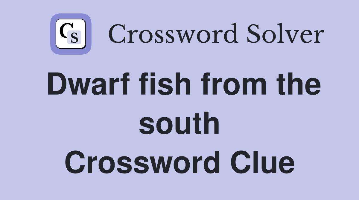 Dwarf fish from the south Crossword Clue