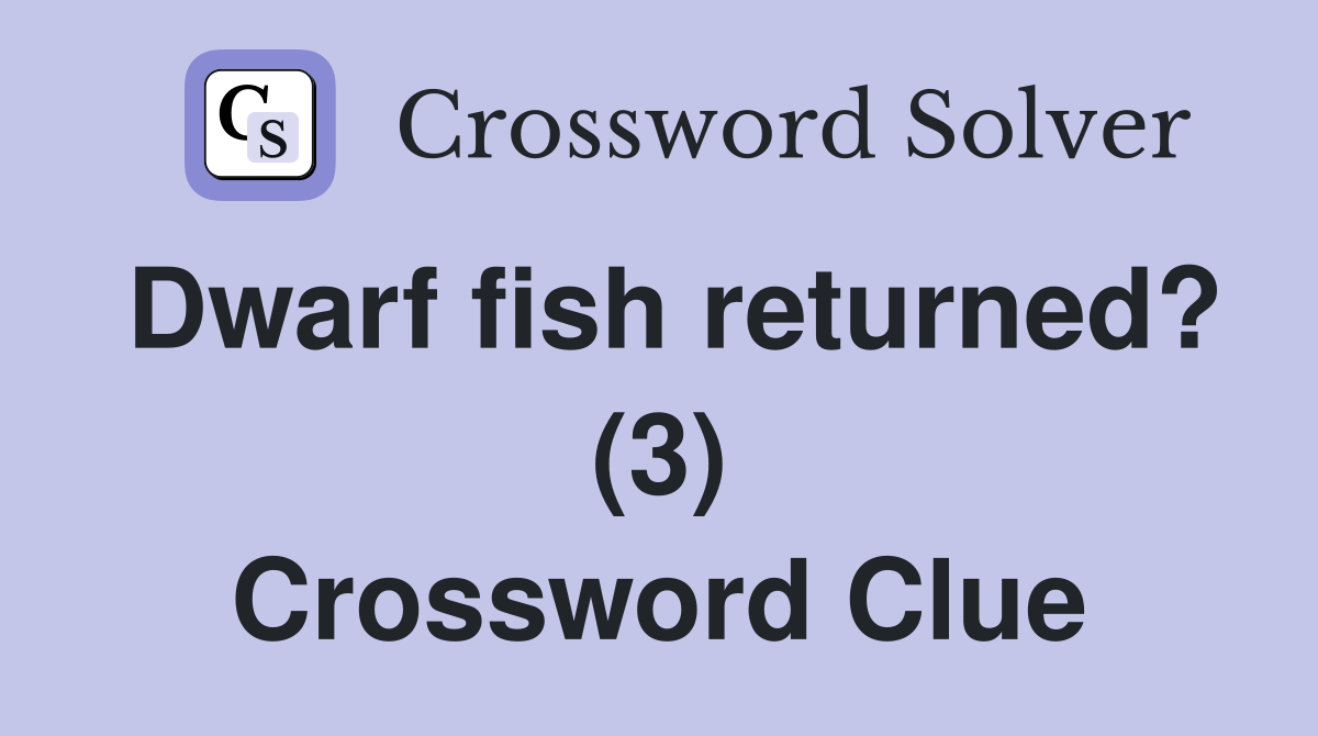 Dwarf fish returned? (3) Crossword Clue