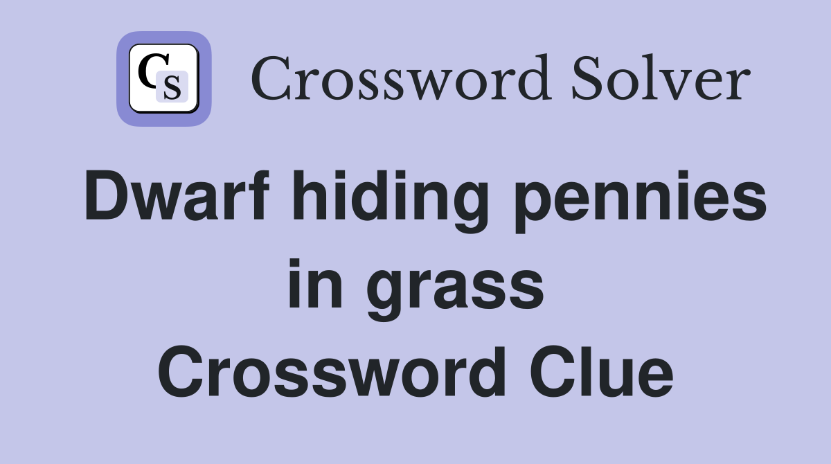 Dwarf hiding pennies in grass Crossword Clue