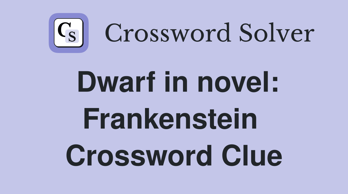 Dwarf in novel: Frankenstein  Crossword Clue
