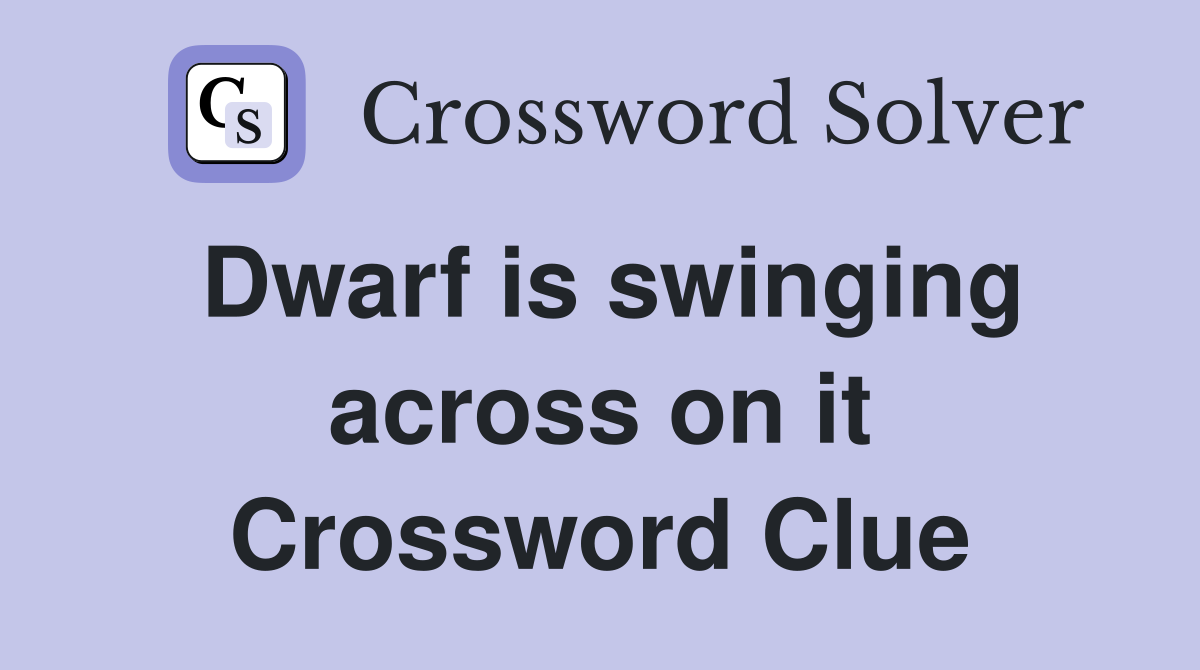 Dwarf is swinging across on it Crossword Clue