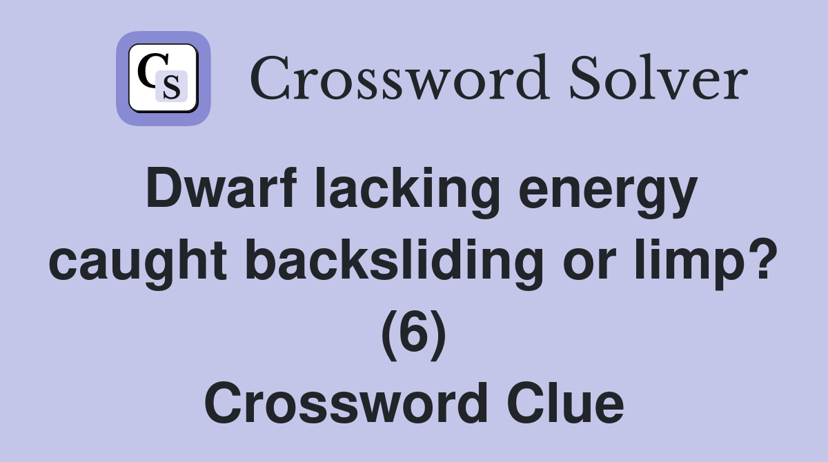 Dwarf lacking energy caught backsliding or limp? (6) Crossword Clue