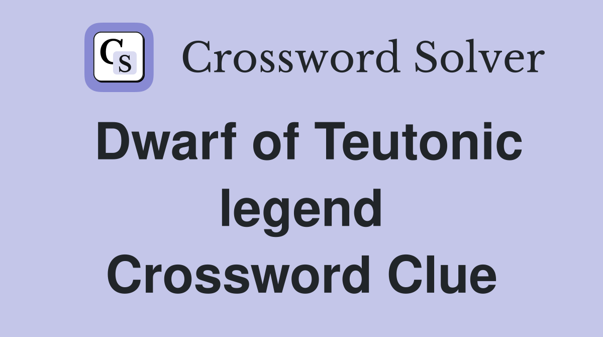 Dwarf of Teutonic legend Crossword Clue