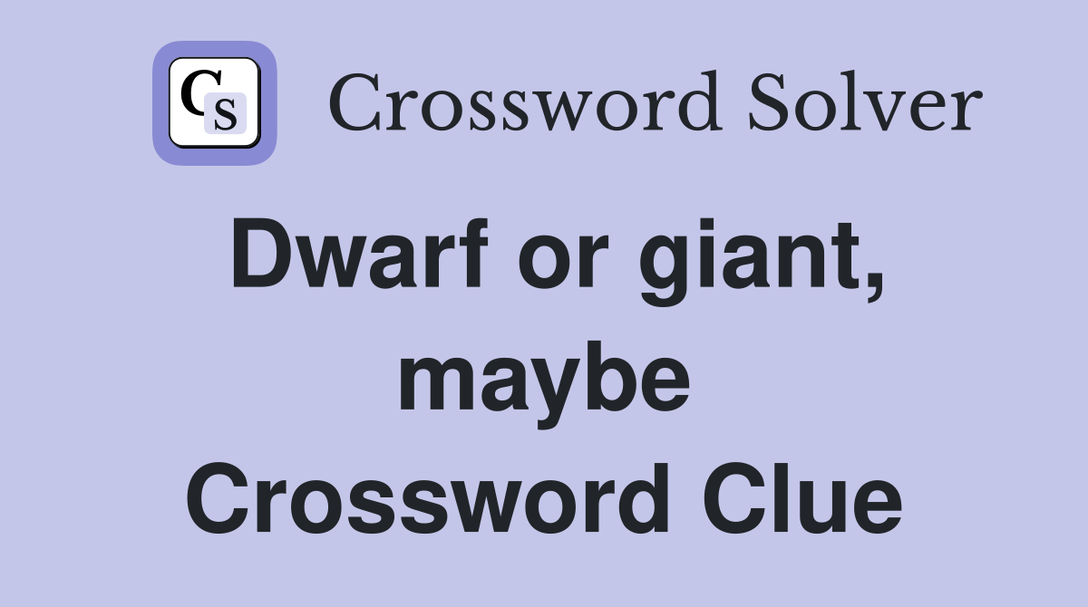 Dwarf or giant, maybe Crossword Clue