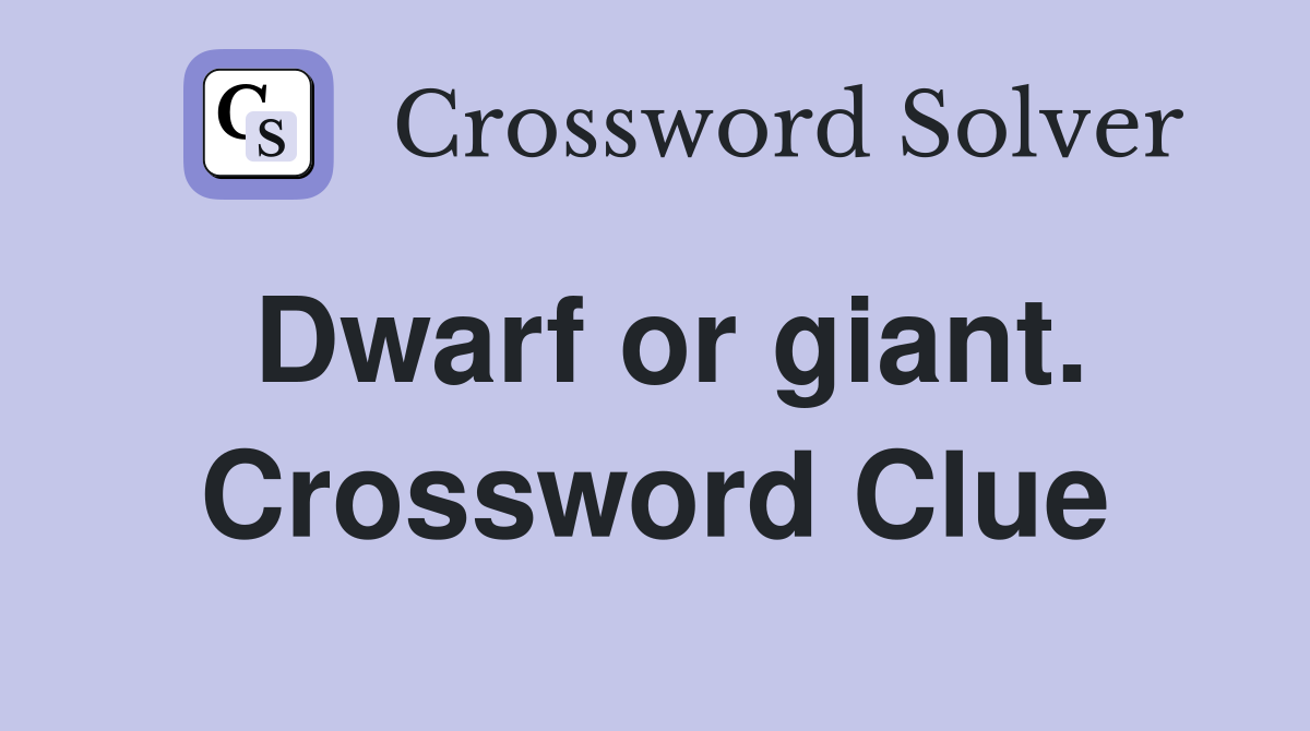 Dwarf or giant. Crossword Clue