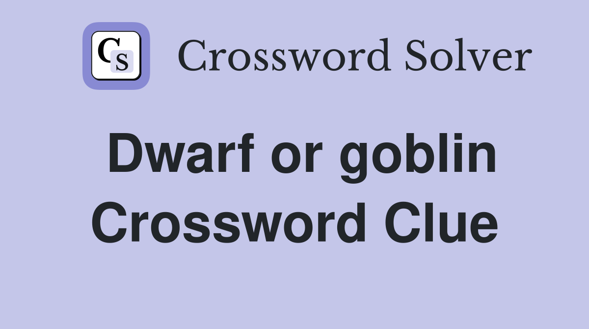 Dwarf or goblin Crossword Clue