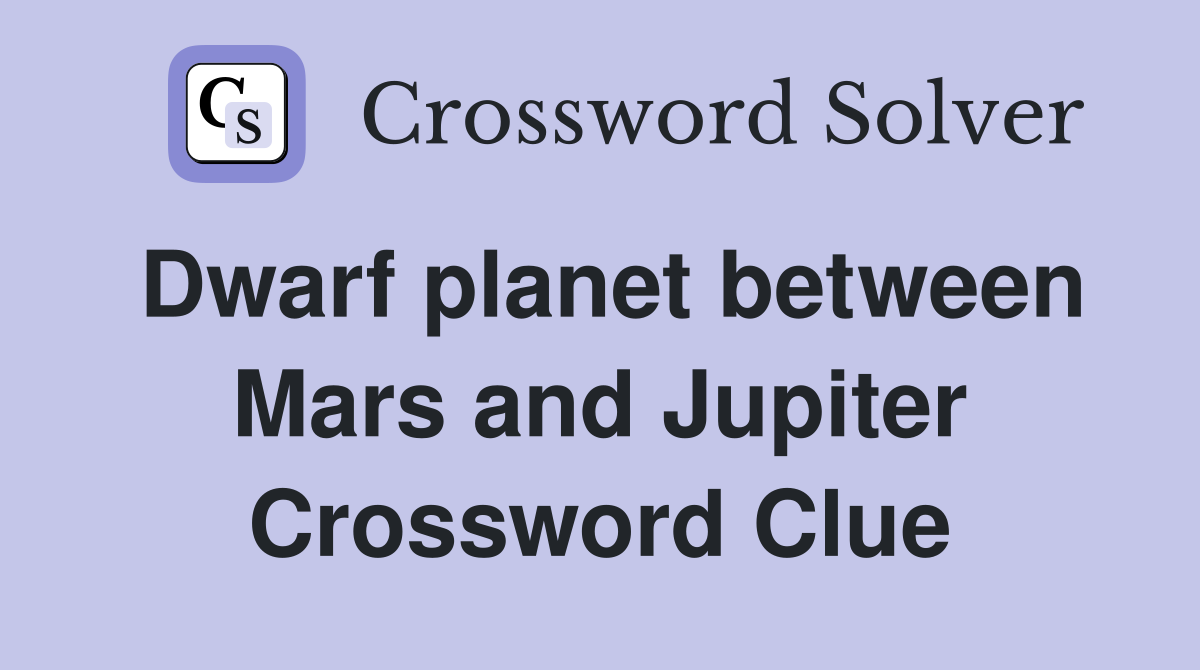 Dwarf planet between Mars and Jupiter Crossword Clue