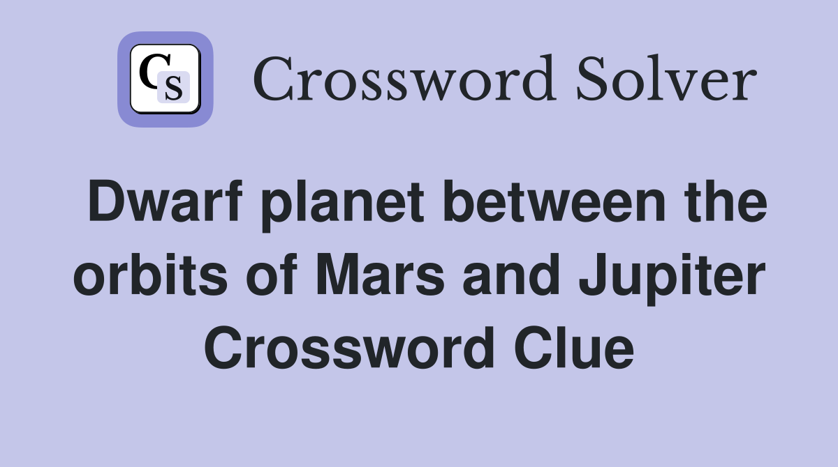 Dwarf planet between the orbits of Mars and Jupiter Crossword Clue