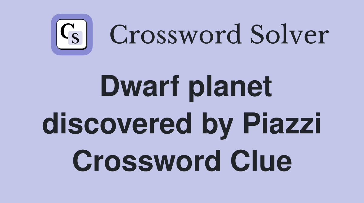 Dwarf planet discovered by Piazzi Crossword Clue