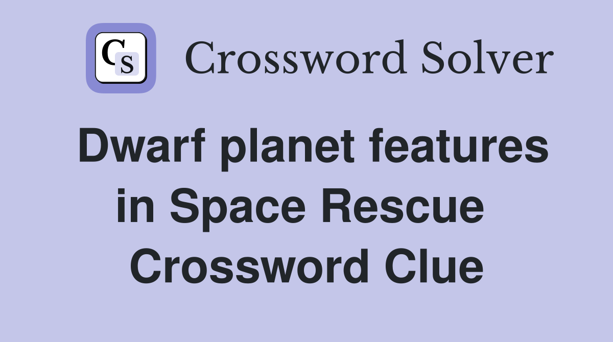 Dwarf planet features in Space Rescue  Crossword Clue