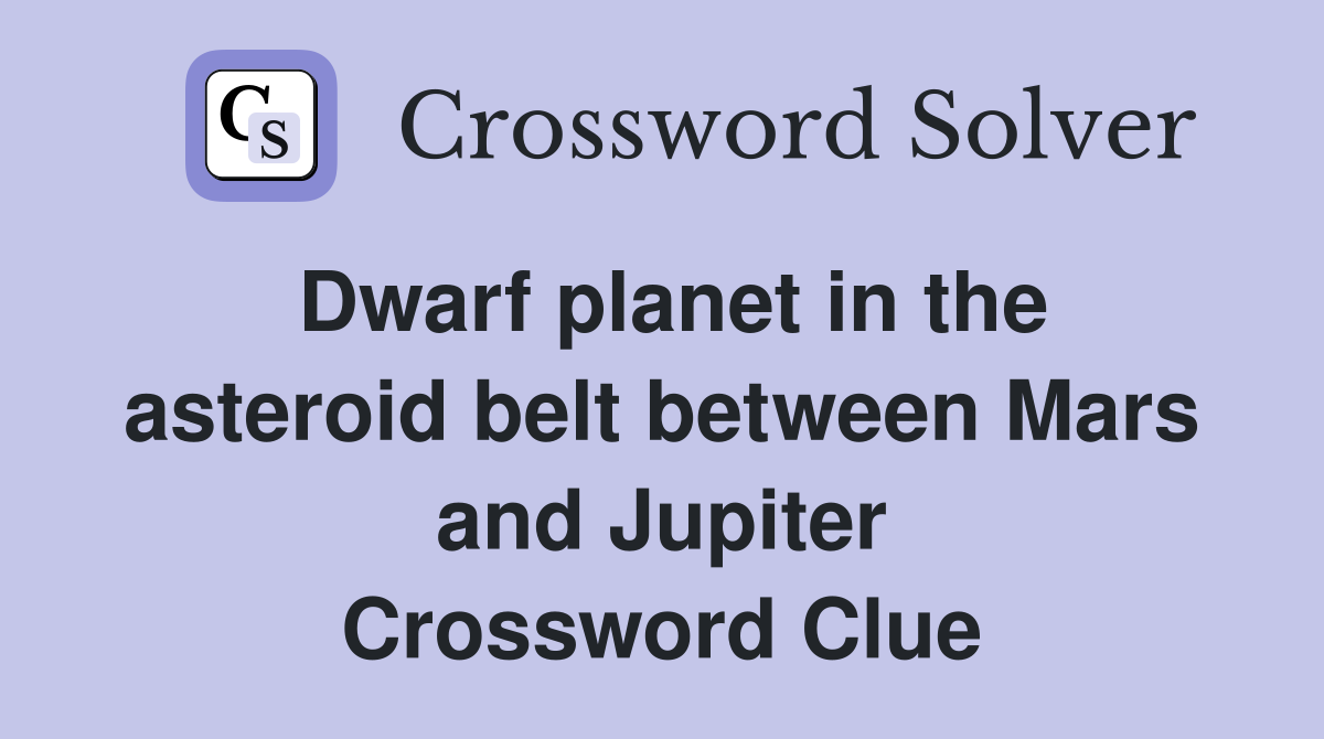 Dwarf planet in the asteroid belt between Mars and Jupiter Crossword Clue