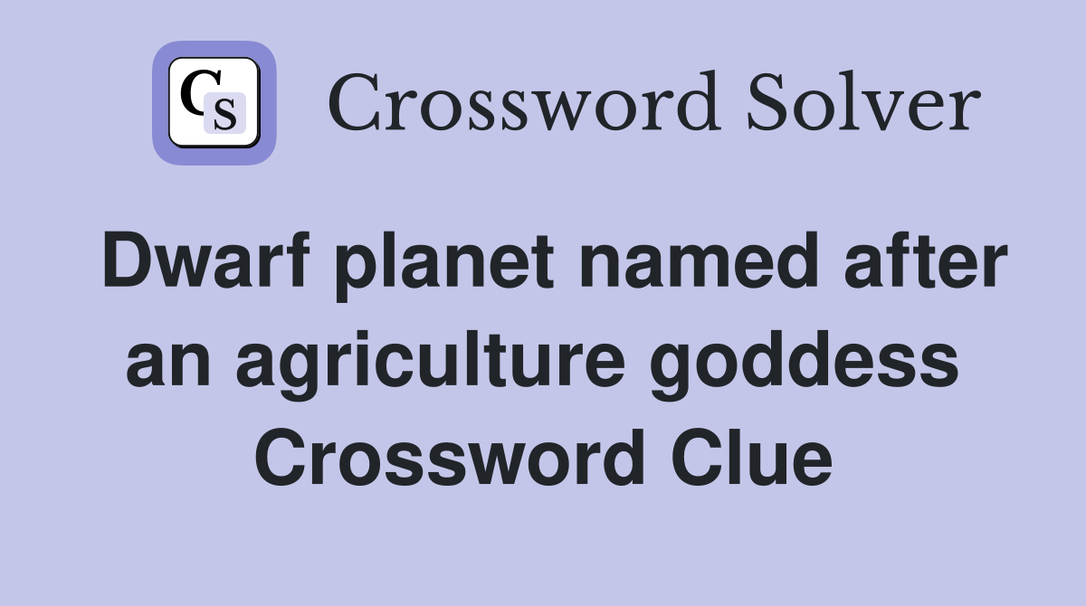 Dwarf planet named after an agriculture goddess Crossword Clue