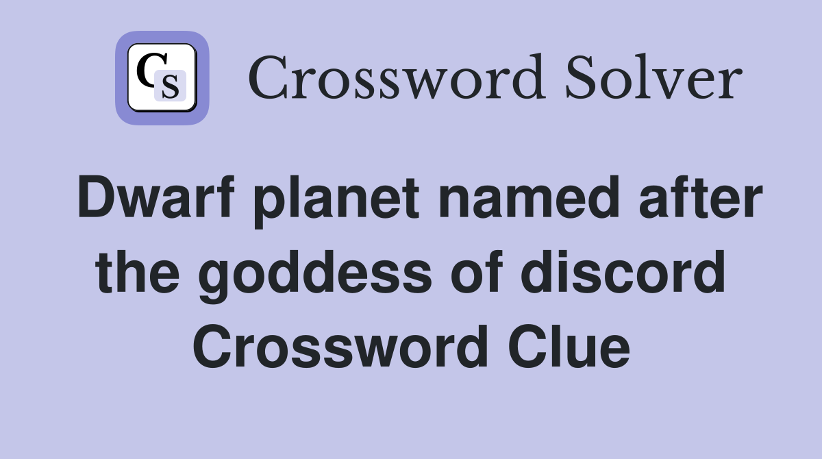 Dwarf planet named after the goddess of discord Crossword Clue