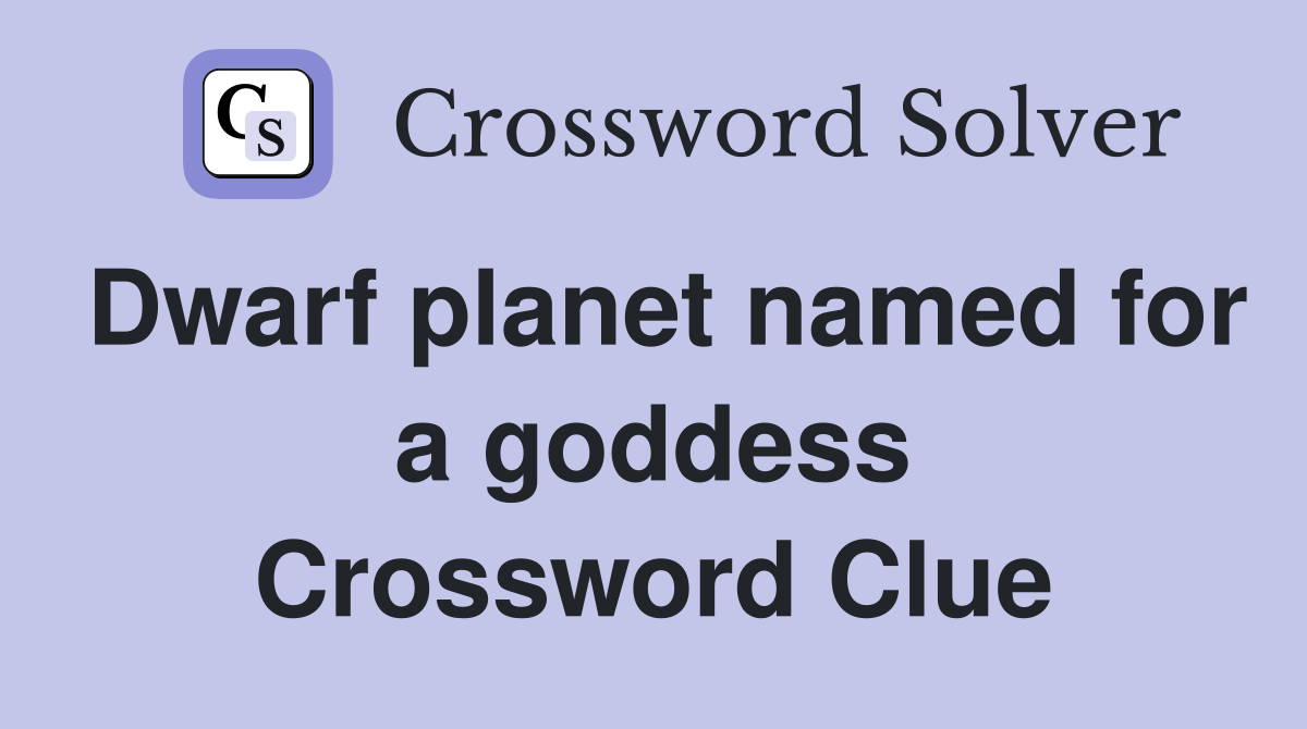 Dwarf planet named for a goddess Crossword Clue