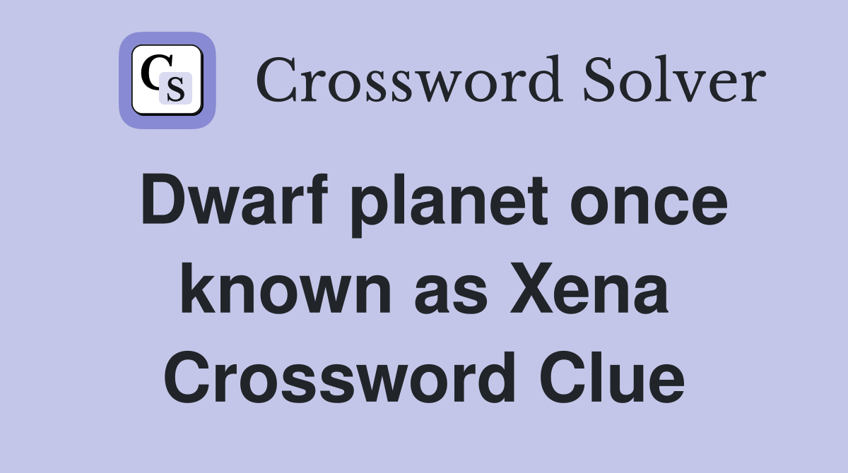 Dwarf planet once known as Xena Crossword Clue