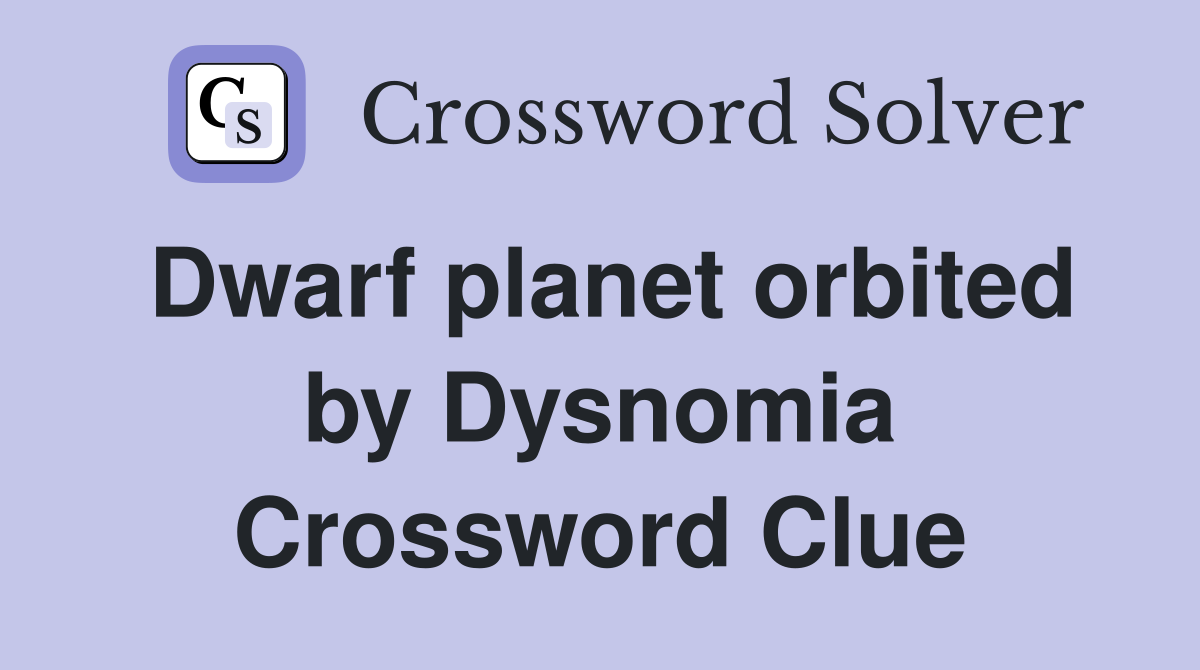 Dwarf planet orbited by Dysnomia Crossword Clue