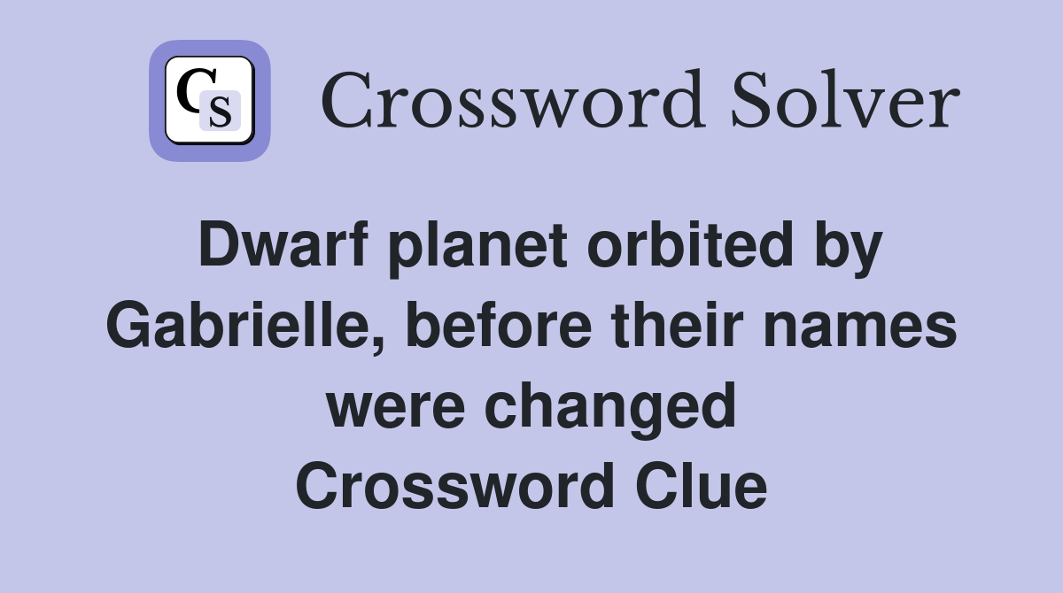 Dwarf planet orbited by Gabrielle, before their names were changed Crossword Clue